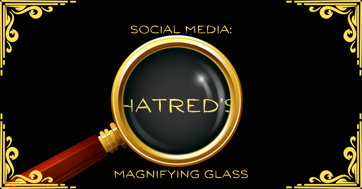 Social Media: Hatred’s Magnifying&nbsp;Glass